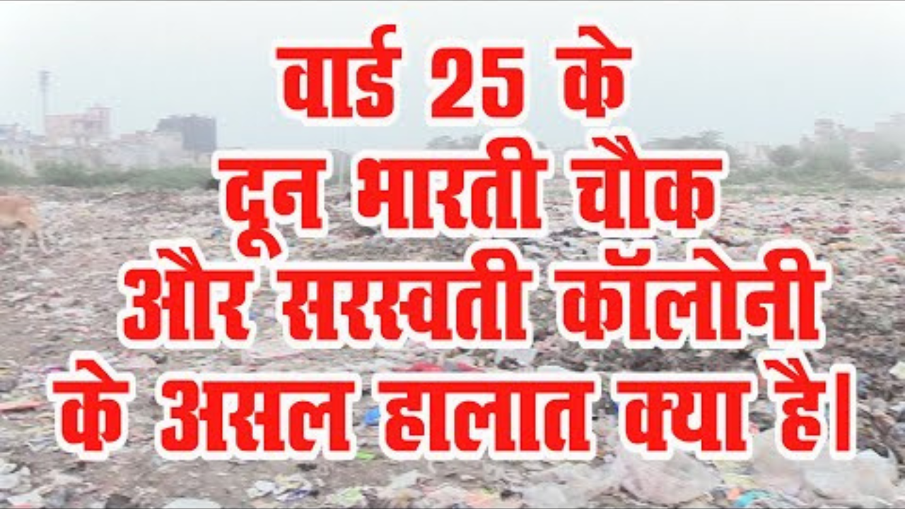 वार्ड 25 के दून भारती चौक और सरस्वती कॉलोनी के असल हालात क्या है ? देखे विडियो